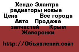 Хенде Элантра3 радиаторы новые › Цена ­ 3 500 - Все города Авто » Продажа запчастей   . Крым,Жаворонки